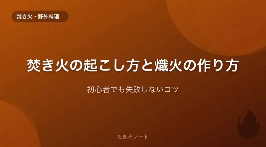 焚き火の起こし方と熾火の作り方【初心者でも失敗しないコツ】