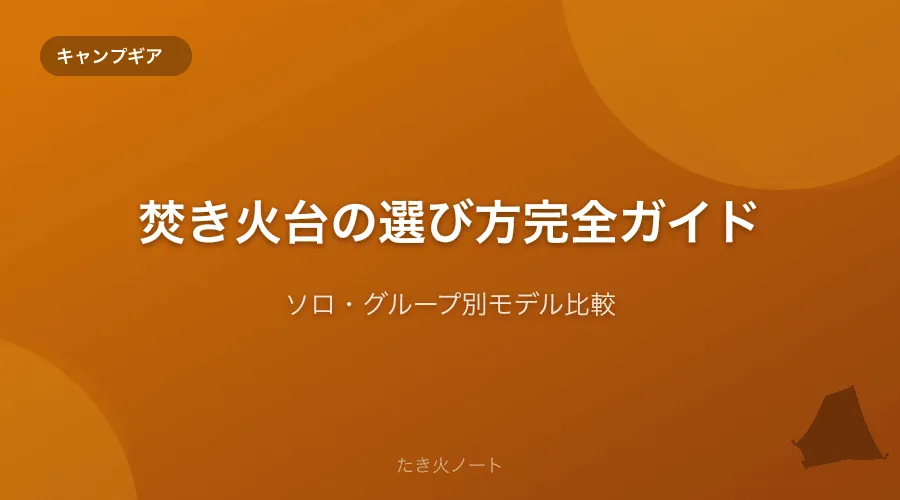 焚き火台の選び方完全ガイド【ソロ・グループ別おすすめモデル比較】